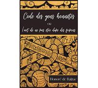 Code des gens honnêtes ou L'art de ne pas être dupe des fripons: Document d’Honoré de Balzac