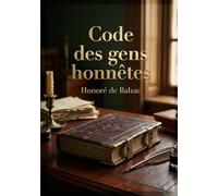 Code des gens honnêtes: Un guide pratique pour se prémunir contre les escroqueries et les vols, écrit par Honoré de Balzac