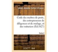 Code des maîtres de poste, des entrepreneurs de diligences et de roulage, et des voituriers Adolphe Lanoë (Auteur)
