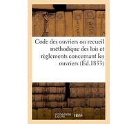 Code Des Ouvriers, Ou Recueil Méthodique Des Lois Et Règlements Concernant Les Ouvriers