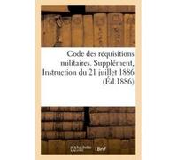 Code des réquisitions militaires. Supplément. Instruction du 21 juillet 1886 Collectif (Auteur)