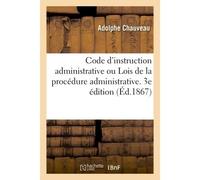 Code d'instruction administrative ou Lois de la procédure administrative Règles de l'instruction devant les tribunaux administratifs. 3e édition - Chauveau-A - Hachette Bnf - broché - Livre