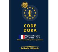 CODE DORA - Règlement 2022/2554/UE: Guide Raisonné 2025 de la Résilience Numérique Européenne