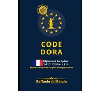 CODE DORA - Règlement 2022/2554/UE: Guide Raisonné 2025 de la Résilience Numérique Européenne