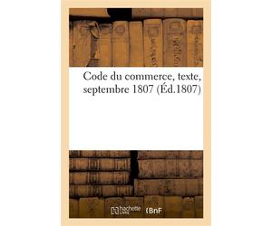 Code du commerce, texte Servant de supplément au procès verbal des séances du corps législatif, septembre 1807 - Collectif - Hachette Bnf - broché - Livre