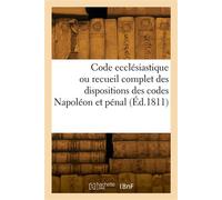 Code ecclésiastique ou recueil complet des dispositions des codes Napoléon et pénal Relatives à l'état, aux fonctions, aux droits et devoirs civils des ministres des cultes chrétiens - Collectif - Hac