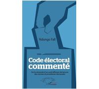 Code Électoral Commenté - De La Nécessité D'un Outil Efficient De Lecture Des Normes Et Procédures Électorales