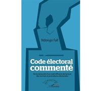 Code Électoral Commenté - De La Nécessité D'un Outil Efficient De Lecture Des Normes Et Procédures Électorales