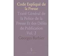 Code Expliqué de la Presse: Traité Général de la Police de la Presse Et des Délits de Publication