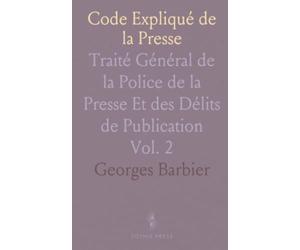 Code Expliqué de la Presse: Traité Général de la Police de la Presse Et des Délits de Publication