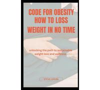 Code For Obesity How To Loss Weight In No Time: Unlocking The Path To Sustainable Weight Loss And Wellness