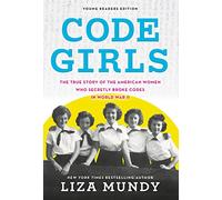 Code Girls: The True Story of the American Women Who Secretly Broke Codes in World War II (Young Readers Edition)