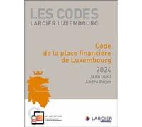 Code Larcier Luxembourg - Code de la place financière de Luxembourg 2024 Jean Guill (Auteur), André Prüm (Auteur)