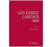 Code Larcier - Tome V, Droit Fiscal - Edition 2025
