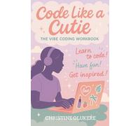 Code Like A Cutie: A Vibe Coding Workbook: Build Confidence, Creativity, and Code with AI-Powered Projects