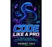Code Like a Pro: A Teen's Guide to Python Programming