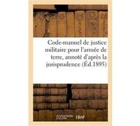 Code-manuel de justice militaire pour l'armée de terre, annoté d'après la jurisprudence Collectif (Auteur)