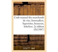 Code-manuel des marchands de vins, limonadiers, liquoristes, brasseurs, hoteliers, aubergistes , etc. 2e édition - Collectif - Hachette Bnf - broché - Livre
