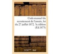 Code-manuel du recrutement de l'armée, loi du 27 juillet 1872. 3e édition Collectif (Auteur)
