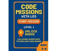 Code Missions with Leo: Fun Coding Adventures For Brilliant ADHD Brains: A creative guide to logic, fun, and problem-solving through code