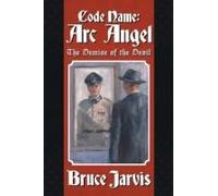 Code Name: Arc Angel: The Demise Of The Devil