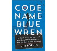 Code Name Blue Wren: The True Story of America's Most Dangerous Female Spy-and the Sister She Betrayed