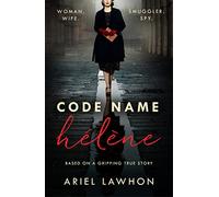 Code Name Hélène: Inspired by true events, a gripping WW2 story by the bestselling author of THE FROZEN RIVER, a GMA Book Club pick