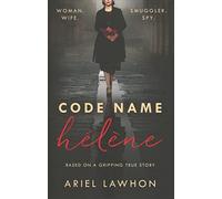 Code Name Hélène : Inspired by the gripping true story of World War 2 spy Nancy Wake