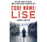 Code Name: Lise: The True Story of Odette Sansom, WWII's Most Highly Decorated Spy