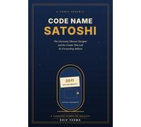 Code Name Satoshi: The Gloriously Obscure Designer and the Creator Who Left No Forwarding Address