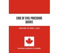 CODE OF CIVIL PROCEDURE QUÉBEC: UPDATED TO APRIL 1 2025