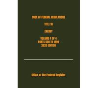 CODE OF FEDERAL REGULATIONS TITLE 10 ENERGY VOLUME 4 OF 4 PARTS 500 TO 1899 2025 EDITION