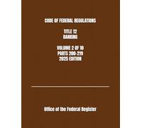 CODE OF FEDERAL REGULATIONS TITLE 12 BANKING VOLUME 2 OF 10 PARTS 200-219 2025 EDITION
