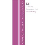 Code of Federal Regulations Title 12 Banks and Banking 220229 Revised as of January 1 2022 by Office Of The Federal Register U.S. Office Of The Federal Register U.S. (Auteur)