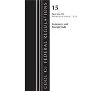 Code of Federal Regulations Title 15 Commerce and Foreign Trade 0299 Revised as of January 1 2023 by Office Of The Federal Register U.S. Office Of The Federal Register U.S. (Auteur)