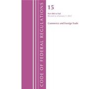 Code of Federal Regulations Title 15 Commerce and Foreign Trade 800End Revised as of January 1 2022 by Office Of The Federal Register U.S. Office Of The Federal Register U.S. (Auteur)