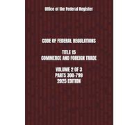 CODE OF FEDERAL REGULATIONS TITLE 15 COMMERCE AND FOREIGN TRADE VOLUME 2 OF 3 PARTS 300-799 2025 EDITION