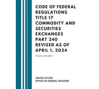 Code of Federal Regulations Title 17 Commodity and Securities Exchanges Part 240 Revised as of April 1, 2024: Pages 401-884