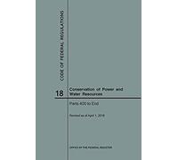 Code Of Federal Regulations Title 18, Conservation Of Power And Water Resources, Parts 400-End, 2018