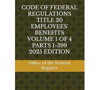 CODE OF FEDERAL REGULATIONS TITLE 20 EMPLOYEES' BENEFITS VOLUME 1 OF 4 PARTS 1-399 2025 EDITION