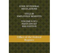 CODE OF FEDERAL REGULATIONS TITLE 20 EMPLOYEES' BENEFITS VOLUME 3 OF 5 PARTS 500-657 2025 EDITION