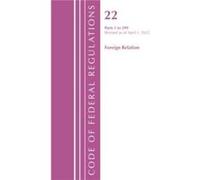 Code of Federal Regulations Title 22 Foreign Relations 1 299 2022 by Office Of The Federal Register U.S. Office Of The Federal Register U.S. (Auteur)
