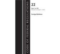 Code of Federal Regulations Title 22 Foreign Relations 1299 2023 by Office Of The Federal Register U.S. Office Of The Federal Register U.S. (Auteur)