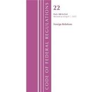 Code of Federal Regulations Title 22 Foreign Relations 300 END 2022 by Office Of The Federal Register U.S. Office Of The Federal Register U.S. (Auteur)