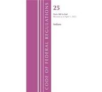 Code of Federal Regulations Title 25 Indians 300End Revised as of April 1 2022 by Office Of The Federal Register U.S. Office Of The Federal Register U.S. (Auteur)