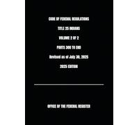 CODE OF FEDERAL REGULATIONS TITLE 25 INDIANS VOLUME 2 OF 2 PARTS 300 TO END Revised as of July 30, 2025 2025 EDITION
