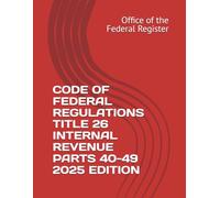 CODE OF FEDERAL REGULATIONS TITLE 26 INTERNAL REVENUE PARTS 40-49 2025 EDITION