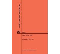 Code Of Federal Regulations Title 29, Labor, Parts 100-499, 2017