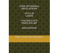 CODE OF FEDERAL REGULATIONS TITLE 29 LABOR VOLUME 2 OF 9 PARTS 100-499 2025 EDITION