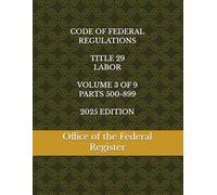 CODE OF FEDERAL REGULATIONS TITLE 29 LABOR VOLUME 3 OF 9 PARTS 500-899 2025 EDITION